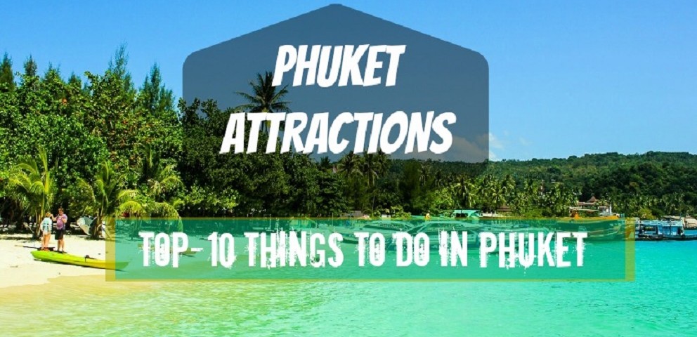 PHUKET ATTRACTIONS – TOP 10 MUST TO DO THINGS IN PHUKET