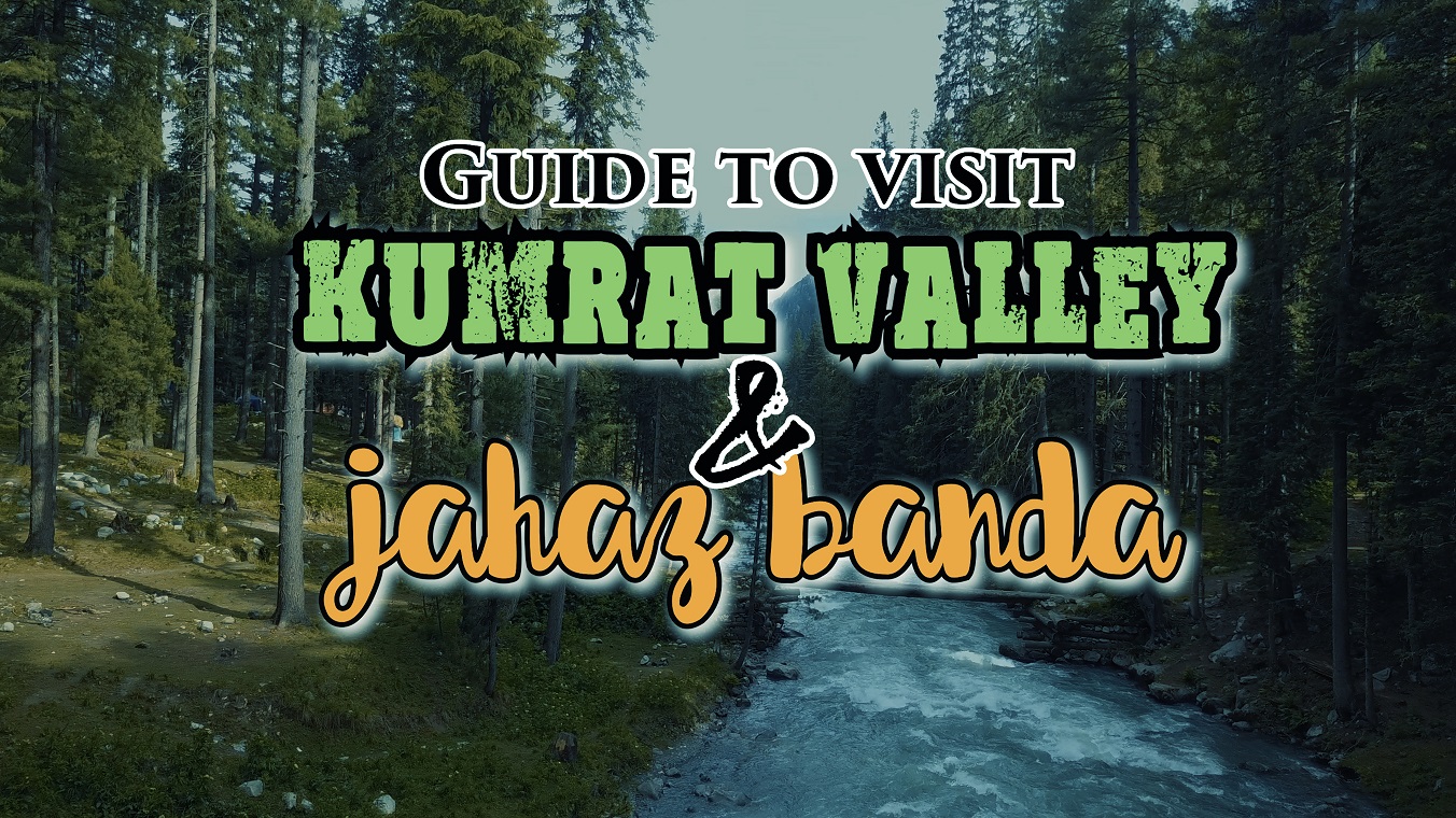 guide visit kumrat valley jahaz banda beingatraveler bilal azam vlogs